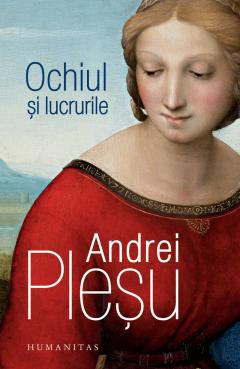 Ochiul si Lucrurile, Andrei Plesu - Editura Humanitas foto