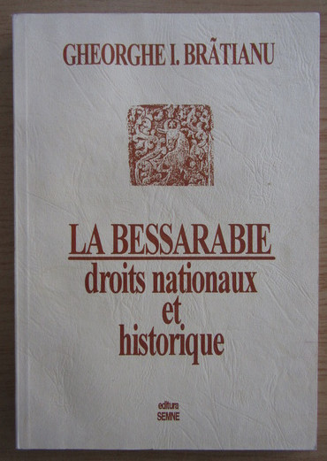 Gheorghe I. Bratianu - La bessarabie droits nationaux et historiques