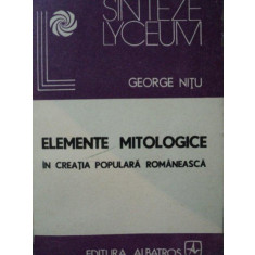 ELEMENTE MITOLOGICE IN CREATIA POPULARA ROMANA-GEORGE NITU BUCURESTI 1988