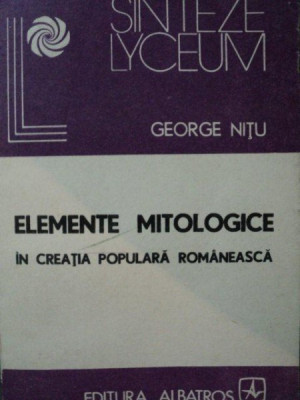 ELEMENTE MITOLOGICE IN CREATIA POPULARA ROMANA-GEORGE NITU BUCURESTI 1988 foto