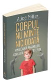Corpul nu minte niciodata - Alice Miller