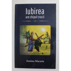 IUBIREA ARE CHIPUL CRUCII de ZOSIMA MACARIE , 2021