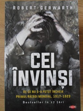CEI INVINSI. DE CE NU S-A PUTUT INCHEIA PRIMUL RAZBOI MONDIAL, 1917-1923-ROBERT GERWARTH-276063 foto