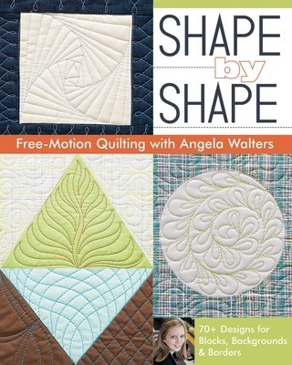 Shape by Shape Free-Motion Quilting with Angela Walters: 70+ Designs for Blocks, Backgrounds &amp;amp; Borders foto