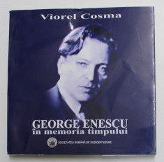 GEORGE ENESCU , IN MEMORIA TMPULUI EVOCARI , AMINTIRI , INSEMNARI MEMORIALISTICE de VIOREL COSMA , 2003 foto