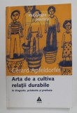 ARTA DE A CULTIVA RELATII DURABILE IN DRAGOSTE , PRIETENIE SI PROFESIE de GERARD APFELDORFER - 2007