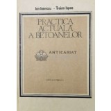 Practica actuala a betoanelor - 1986 - Traian Ispas ($U95)