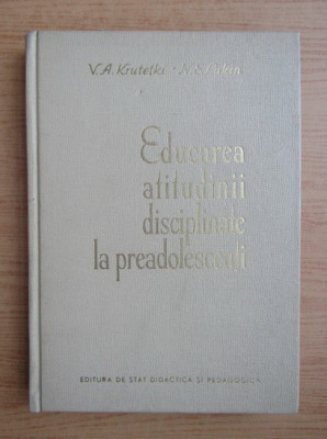 V. A. Krutetki - Educarea atitudinii disciplinate la preadolescenti ((1961) foto