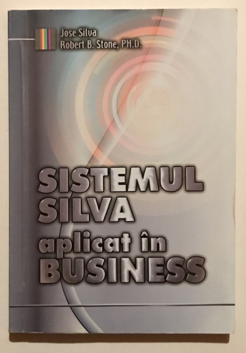 Metoda Sistemul Silva aplicat in Business, Jose Silva, Robert B. Stone, carti de succes in afaceri, antreprenoriat, dezvoltare personala/profesionala,