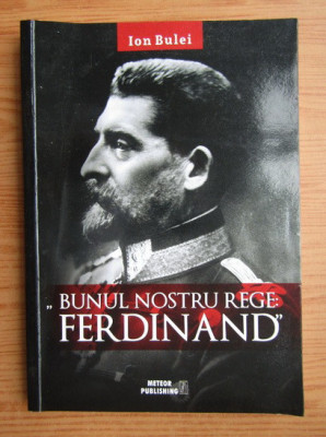 Ion Bulei - Bunul nostru rege: Ferdinand foto