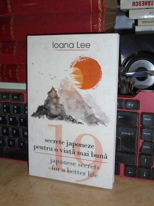 IOANA LEE - 19 SECRETE JAPONEZE PENTRU O VIATA MAI BUNA ( ED. BILINGVA ) ,2019 *