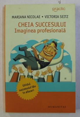 CHEIA SUCCESULUI - IMAGINEA PROFESIONALA de MARIANA NICOLAE si VICTORIA SEITZ , 2008 foto