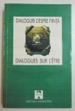 DIALOGURI DESPRE FIINTA , EDITIE INGRIJITA DE CORNELIU MIRCEA SI MARIA TENCHEA , 1995 , EDITIE BILINGVA ROMANA - FRANCEZA