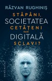 Societatea digitala. Stapani, cetateni sau sclavi? - Razvan Rughinis, Humanitas