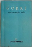 Universitatile Mele - Maxim Gorki - Carte Beletristica