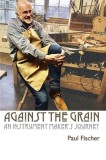 Against the Grain: An Instrument Maker&#039;s Journey
