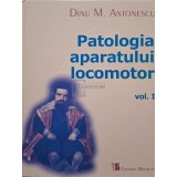 Dinu M. Antonescu - Patologia aparatului locomotor, vol. 1 (Editia: 2006)