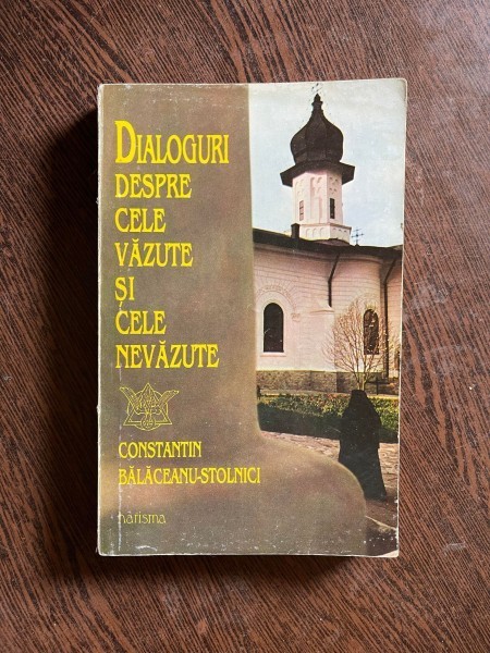 Constantin Balaceanu Stolnici - Dialoguri despre cele vazute si cele nevazute