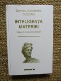 INTELIGENTA MATERIEI , EDITIA A III - A REVIZUITA SI ADAUGITA de DUMITRU CONSTANTIN DULCAN , 2009 , EDITIE CARTONATA