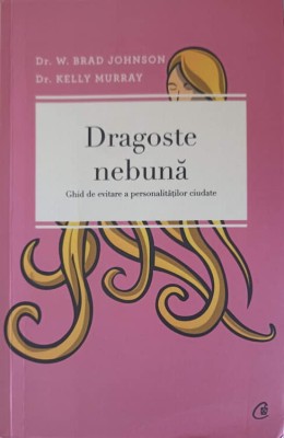 DRAGOSTE NEBUNA. GHID DE EVITARE A PERSONALITATILOR CIUDATE-W. BRAD JOHNSON, KELLY MURRAY-250147 foto