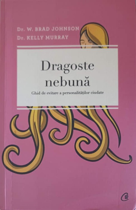 DRAGOSTE NEBUNA. GHID DE EVITARE A PERSONALITATILOR CIUDATE-W. BRAD JOHNSON, KELLY MURRAY-250147