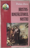 Cumpara ieftin TRAIAN DORZ: HRISTOS - BINEFACATORUL NOSTRU (MEDITATII/RUGACIUNI/CANTARI) [1999]