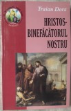 Cumpara ieftin TRAIAN DORZ: HRISTOS - BINEFACATORUL NOSTRU (MEDITATII/RUGACIUNI/CANTARI) [1999]