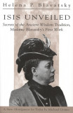 Isis Unveiled: Secrets of the Ancient Wisdom Tradition Madame Blavatsky&#039;s First Book