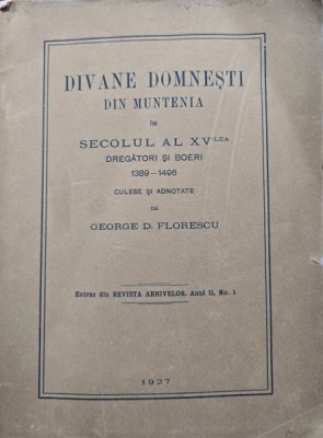 Divane Domnesti din Muntenia in secolul al XV-lea Dregatori si boieri 1389-1496 Culese si adnotate de George D. Florescu foto