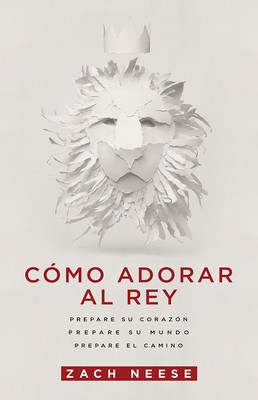 Como Adorar Al Rey: Prepare Su Corazon. Prepare Su Mundo. Prepare El Camino. foto