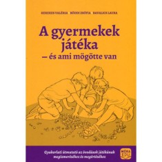 A gyermekek j&aacute;t&eacute;ka &eacute;s ami m&ouml;g&ouml;tte van - Gyakorlati &uacute;tmutat&oacute; az &oacute;vod&aacute;sok j&aacute;t&eacute;k&aacute;nak megismer&eacute;s&eacute;hez &eacute;s meg&eacute;rt&eacute;s&eacute;hez - Kerekes Val&eacute;ria