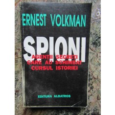 Ernest Volkman - Spioni: agenții secreți care au schimbat cursul istoriei