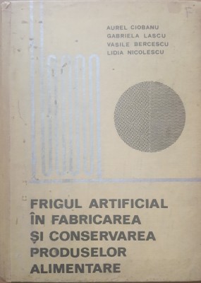 Frigul artificial in fabricarea si conservarea produselor alimentare - Aurel Ciobanu foto