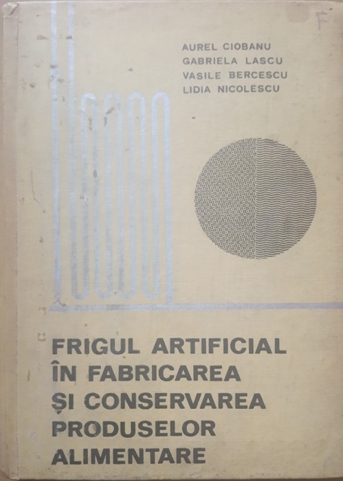 Frigul artificial in fabricarea si conservarea produselor alimentare - Aurel Ciobanu