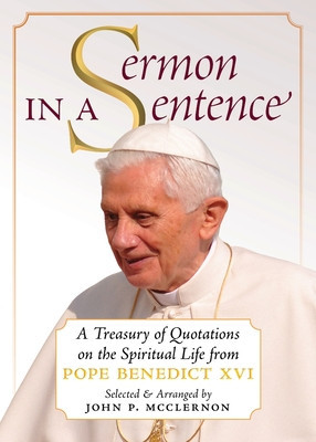 Sermon in a Sentence: A Treasury of Quotations on the Spiritual Life From Pope Benedict XVI foto