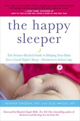 The Happy Sleeper: The Science-Backed Guide to Helping Your Baby Get a Good Night&#039;s Sleep--Newborn to School Age