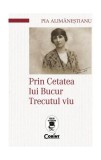Prin Cetatea lui Bucur. Trecutul viu - Paperback brosat - Pia Alimăneștianu - Corint