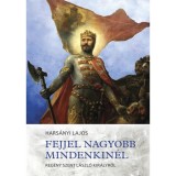 Fejjel nagyobb mindenkin&eacute;l - Reg&eacute;ny Szent L&aacute;szl&oacute; kir&aacute;lyr&oacute;l - Hars&aacute;nyi Lajos