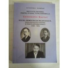 SOCIAL-DEMOCRATIA INCARCERATA. EVOLUTII POLITICE INTERNE SI REACTII INTERNATIONALE (1946-1969) Constantin BUCHET (dedicatie si autogr