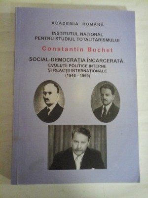 SOCIAL-DEMOCRATIA INCARCERATA. EVOLUTII POLITICE INTERNE SI REACTII INTERNATIONALE (1946-1969) Constantin BUCHET (dedicatie si autogr foto