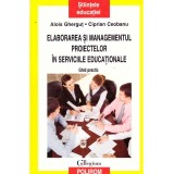 Alois Ghergut, Ciprian Ceobanu - Elaborarea si managementul proiectelor in serviciile educationale. Ghid practic - 137116