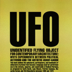 Unidentified Flying Object for Contemporary Architecture: Ufo's Experiments Between Political Activism and Artistic Avant-Garde