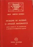 PROBLEME DE ALGEBRA SI ANALIZA MATEMATICA XI-XII BACALAUREAT SI ADMITERE IN INVATAMANTUL SUPERIOR-MIRCEA GA-255836