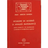PROBLEME DE ALGEBRA SI ANALIZA MATEMATICA XI-XII BACALAUREAT SI ADMITERE IN INVATAMANTUL SUPERIOR-MIRCEA GA-289694
