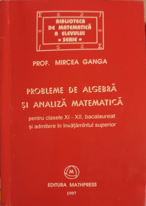 PROBLEME DE ALGEBRA SI ANALIZA MATEMATICA XI-XII BACALAUREAT SI ADMITERE IN INVATAMANTUL SUPERIOR-MIRCEA GA-255836