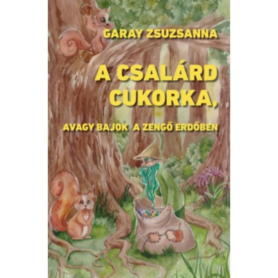 A csal&amp;aacute;rd cukorka, avagy bajok a Zengő Erdőben - Garay Zsuzsanna foto