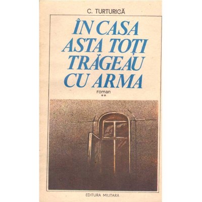 C. Turturica - In casa asta toti trageau cu arma. Vol. II - roman - foto