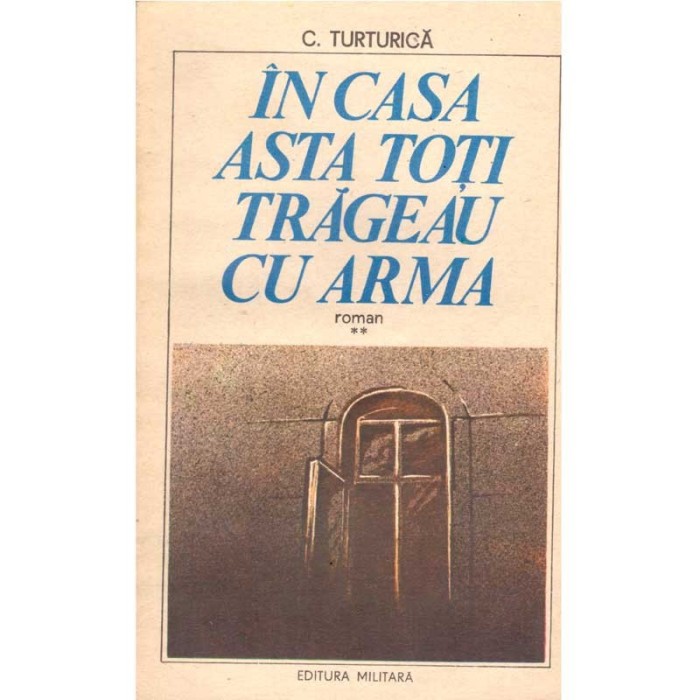 C. Turturica - In casa asta toti trageau cu arma. Vol. II - roman -