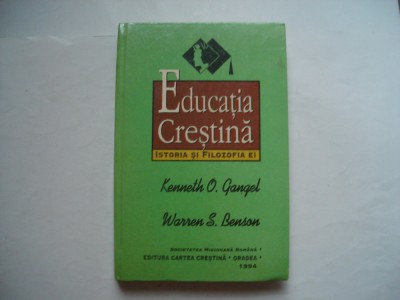Educatia crestina. Istoria si filozofia ei - Kenneth O. Gangel, Warren S. Benson foto