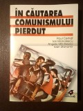 Paul Cernat; Ion Manolescu; Angelo Mitchievici; Ioan Stanomir - &Icirc;n căutarea comunismului pierdut